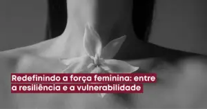  Redefinindo a Força Feminina