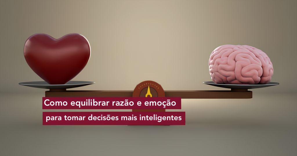 Como equilibrar razão e emoção para tomar decisões mais inteligentes