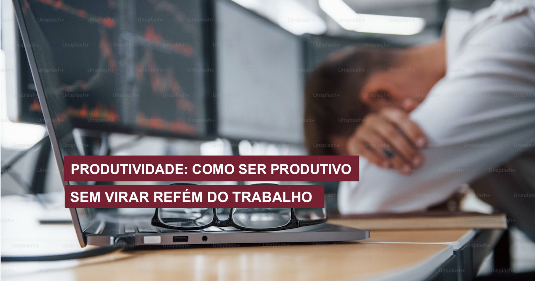 Produtividade: Como ser produtivo sem virar refém do trabalho
