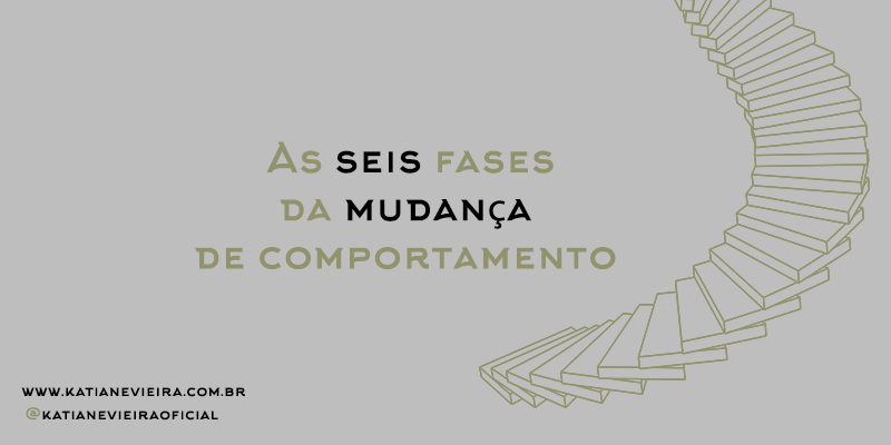 As seis fases da mudança de comportamento | Katiane Vieira